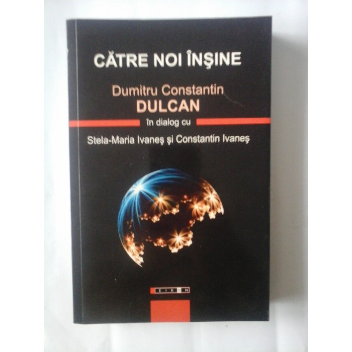 CATRE NOI INSINE - DUMITRU CONSTANTIN DULCAN IN DIALOG CU STELA-MARIA IVANES SI CONSTANTIN IVANES